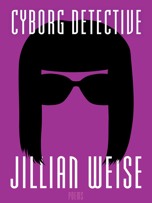Title details for Cyborg Detective by Jillian Weise - Available
